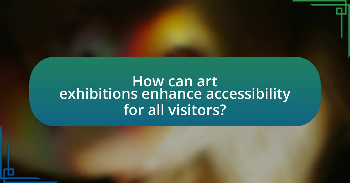 How can art exhibitions enhance accessibility for all visitors?
