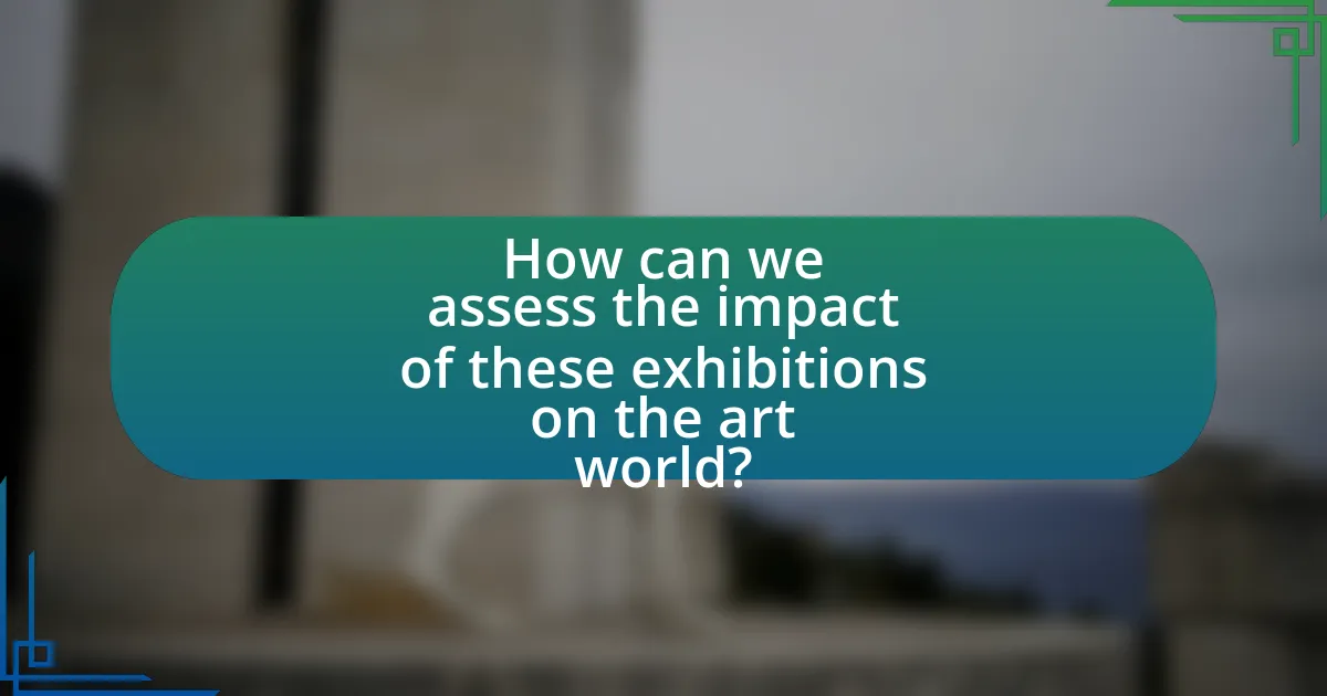 How can we assess the impact of these exhibitions on the art world?