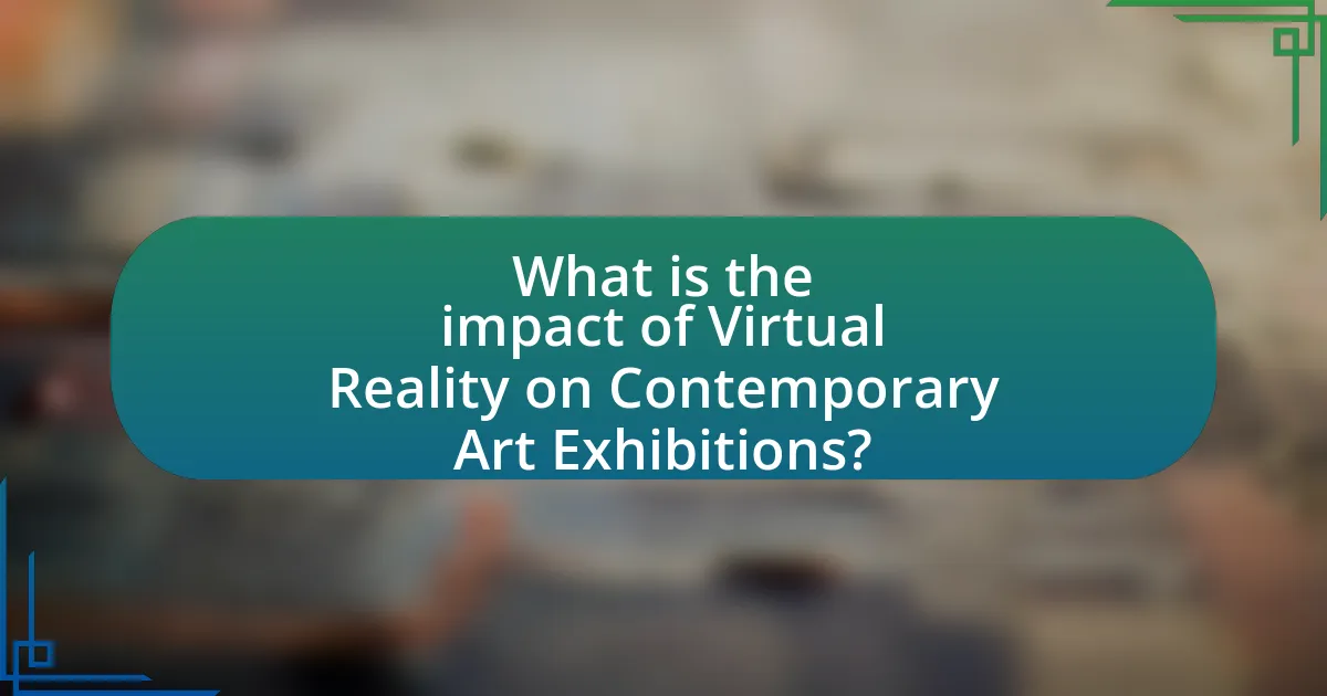 What is the impact of Virtual Reality on Contemporary Art Exhibitions?