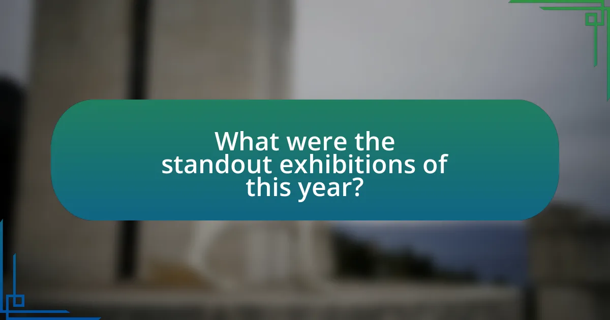 What were the standout exhibitions of this year?